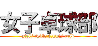 女子卓球部 (girls table tennis culb)