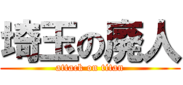 埼玉の廃人 (attack on titan)