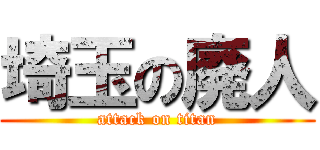 埼玉の廃人 (attack on titan)