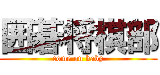 囲碁将棋部 (come on baby)