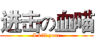 进击の血喵 (I kill your)