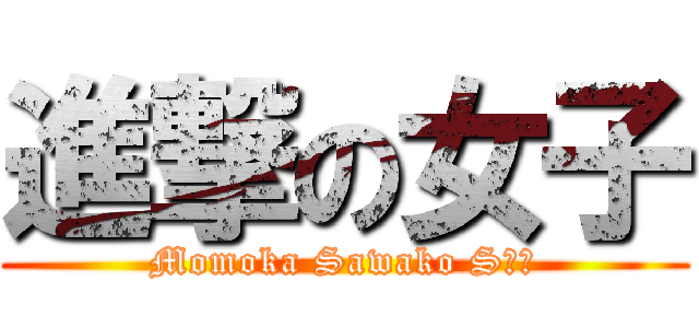 進撃の女子 (Momoka Sawako Sａｙ)