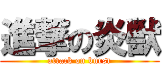進撃の炎獣 (attack on burst)