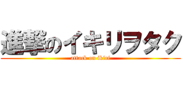 進撃のイキリヲタク (attack on ikiri)