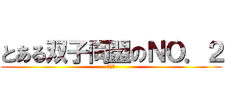 とある双子同盟のＮＯ．２ (あかり)