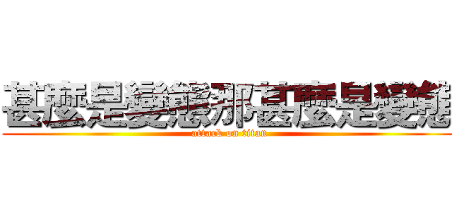 甚麼是變態那甚麼是變態 (attack on titan)
