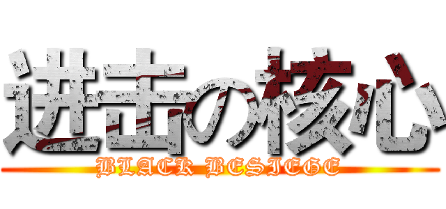 进击の核心 (BLACK BESIEGE)