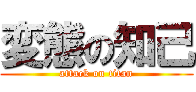 変態の知己 (attack on titan)