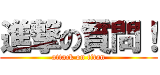 進撃の質問！ (attack on titan)