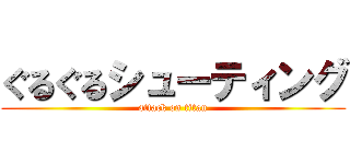 ぐるぐるシューティング (attack on titan)