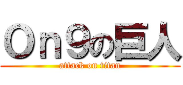Ｏｎ９の巨人 (attack on titan)