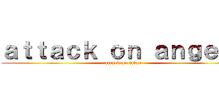 ａｔｔａｃｋ ｏｎ ａｎｇｅｌｏ (attack on titan)