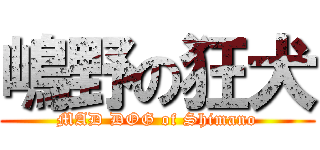 嶋野の狂犬 (MAD DOG of Shimano)