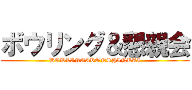 ボウリング＆懇親会 (BOWLING&KONSHINKAI)