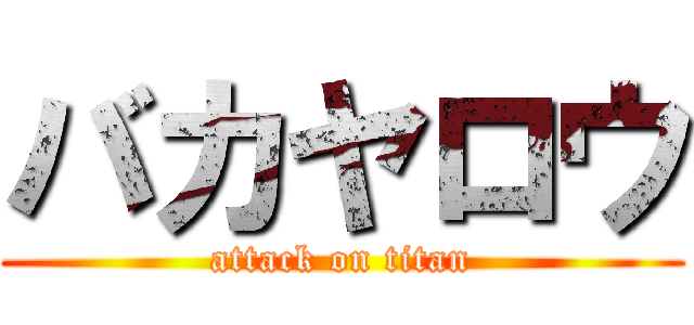 バカヤロウ (attack on titan)