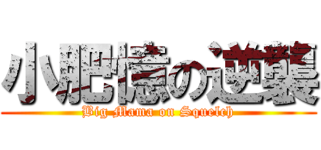 小肥憶の逆襲 (Big Mama on Squelch)