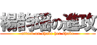 楊韵瑶の進攻 (attack on shake her shake)