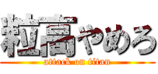 粒高やめろ (attack on titan)