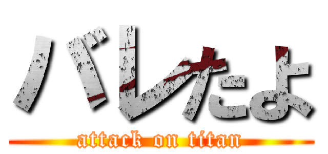 バレたよ (attack on titan)