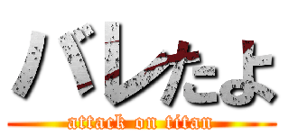 バレたよ (attack on titan)