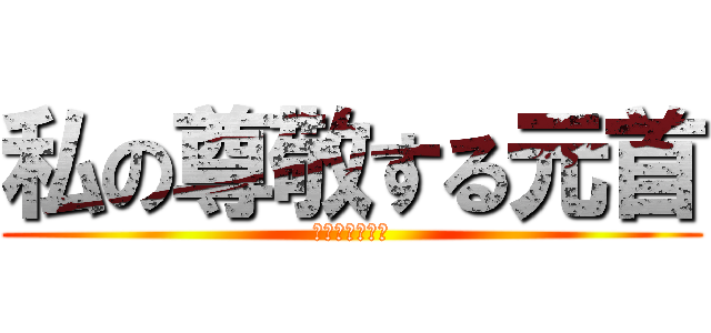 私の尊敬する元首 (降順ランキング)