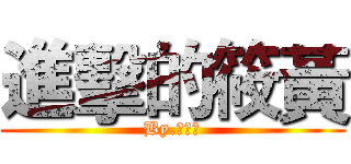 進擊的筱黃 (By.筱黃瓜)