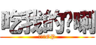 吃我的屌喇 (外來種OP)