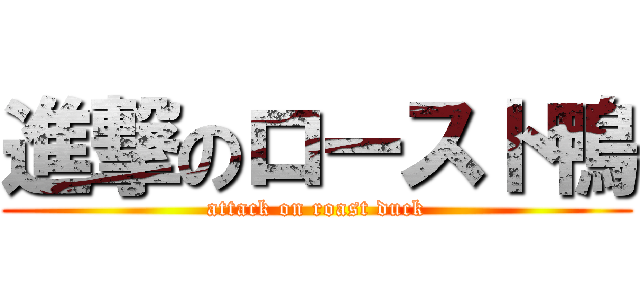 進撃のロースト鴨 (attack on roast duck)