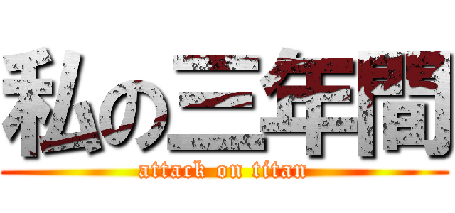 私の三年間 (attack on titan)