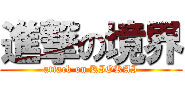 進撃の境界 (attack on KIOKAI)