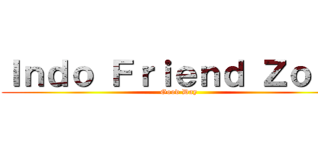 Ｉｎｄｏ Ｆｒｉｅｎｄ Ｚｏｎｅ (Good Day)