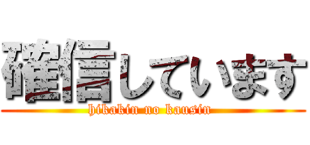 確信しています (hikakin no kausin )