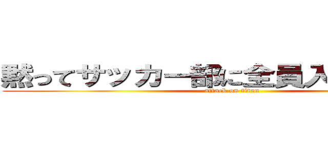 黙ってサッカー部に全員入部しろぉぉぉ (attack on titan)