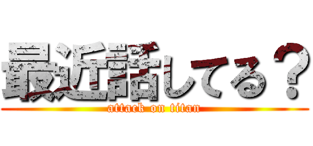 最近話してる？ (attack on titan)