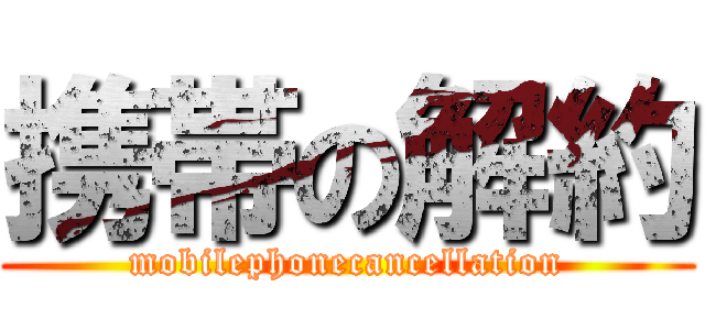 携帯の解約 (mobilephonecancellation)