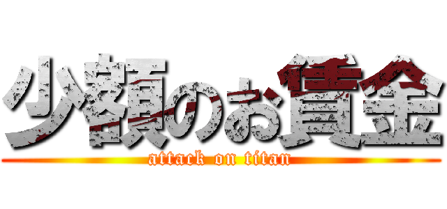 少額のお賃金 (attack on titan)