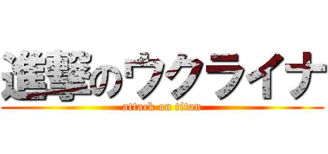 進撃のウクライナ (attack on titan)