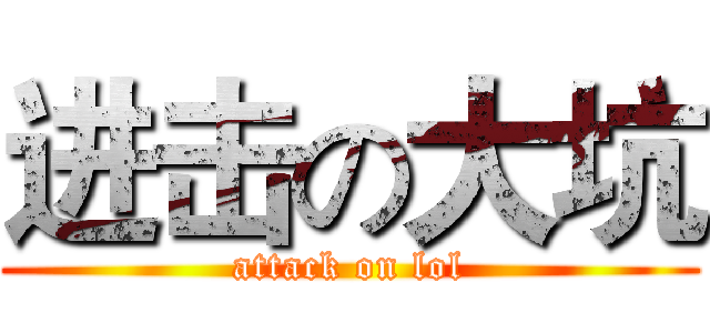 进击の大坑 (attack on lol)