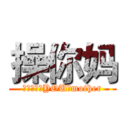 操你妈 (ＦＵＡＫ　YOU　mother)