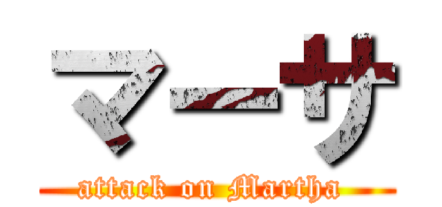 マーサ (attack on Martha )