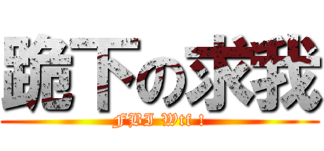 跪下の求我 (FBI Wtf !)