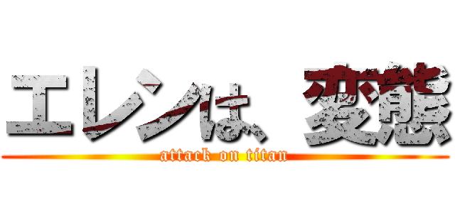 エレンは、変態 (attack on titan)
