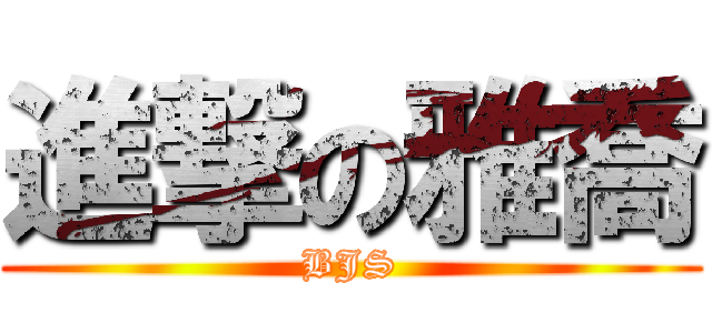 進撃の雅喬 (BJS)