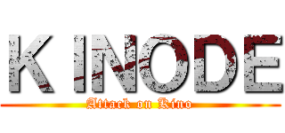 ＫＩＮＯＤＥ (Attack on Kino)