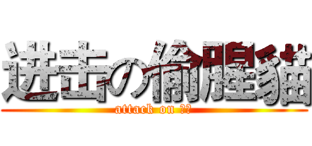 进击の偷腥貓 (attack on 偷腥)