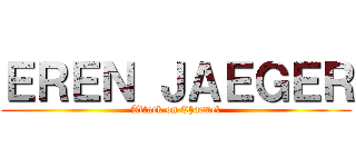 ＥＲＥＮ ＪＡＥＧＥＲ (Attack on Channel)