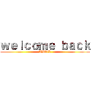 ｗｅｌｃｏｍｅ ｂａｃｋ (AGREED)
