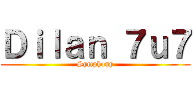 Ｄｉｌａｎ ７ｕ７ (Symphony)