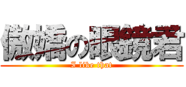 傲嬌の眼鏡君 (I like that)