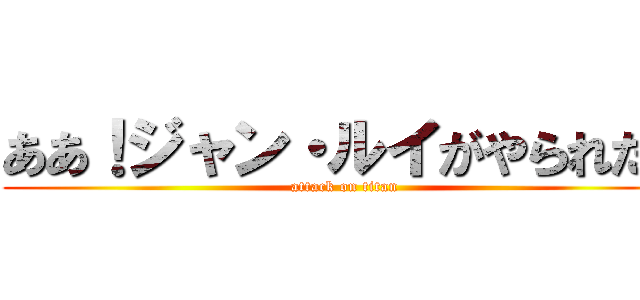 ああ！ジャン・ルイがやられた！ (attack on titan)